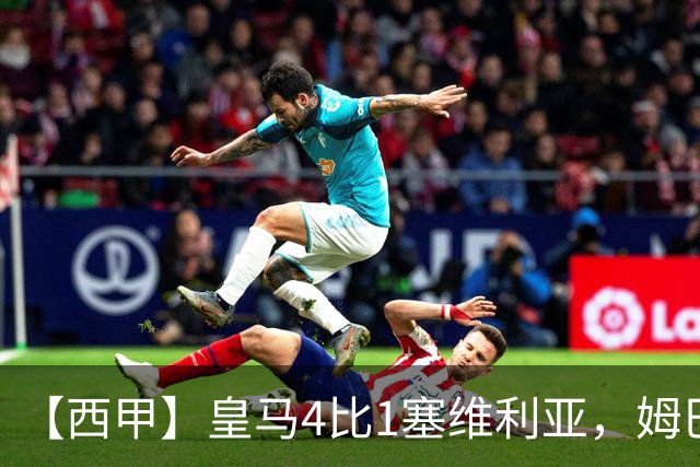 【西甲】皇马4比1塞维利亚，姆巴佩双响迪奥曼德传射