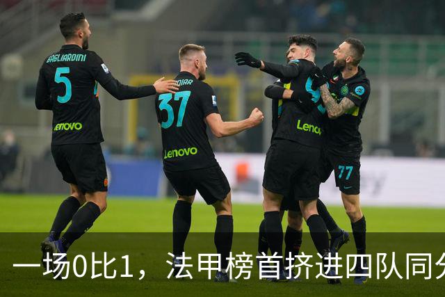 一场0比1，法甲榜首挤进四队同分