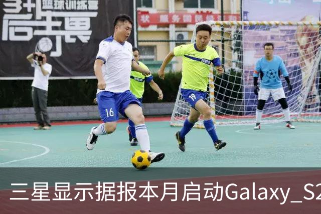 三星显示据报本月启动Galaxy S27系列AMOLED面板量产 目标出货4700万至4800万块