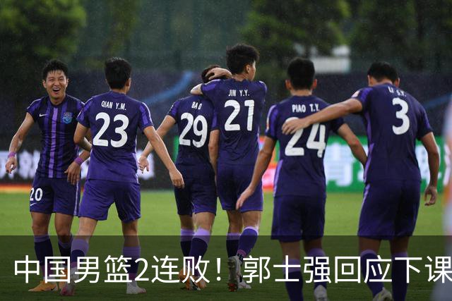 中国男篮2连败！郭士强回应下课传闻，官宣两大调整方案，姚明早前的话一语成真