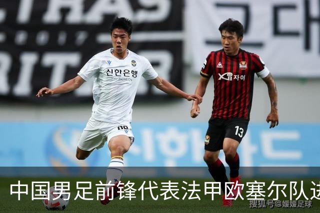 中国男足前锋代表法甲欧塞尔队进球，未来将继续挑大梁，值得期待