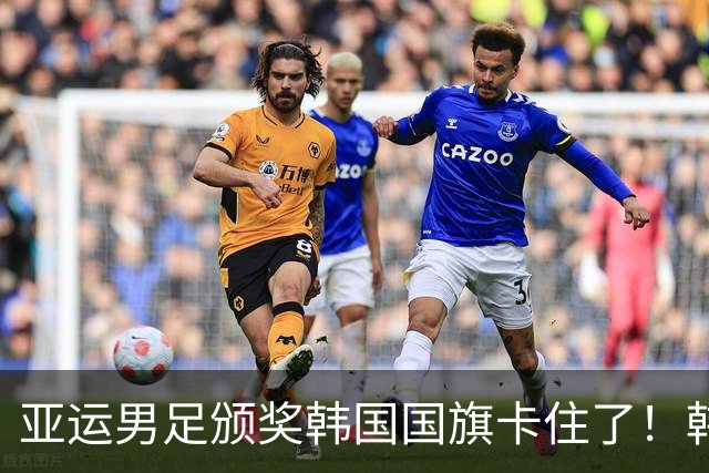 亚运男足颁奖韩国国旗卡住了！韩国网友集体愤怒 日本网友却责怪中国
