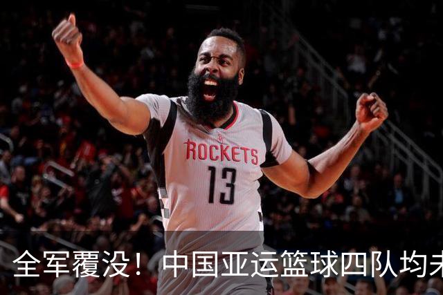 全军覆没！中国亚运篮球四队均未完成篮协制定夺冠目标