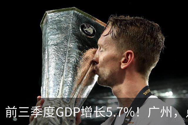 前三季度GDP增长5.7%！广州，点名肯定这三个区！