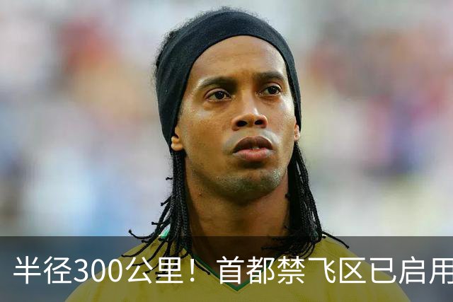 半径300公里！首都禁飞区已启用！