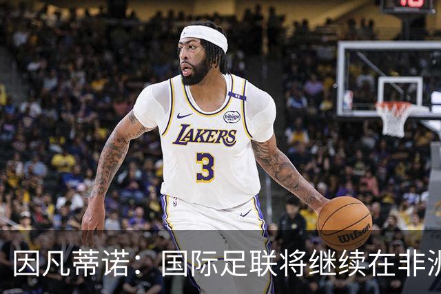 因凡蒂诺：国际足联将继续在非洲投资足球建设