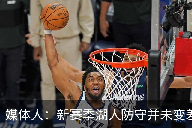 媒体人：新赛季湖人防守并未变差 上赛季防守效率排在第20位