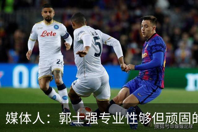 媒体人：郭士强专业性够但顽固的毛病难改 球员出身教练大多如此