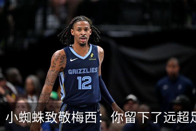 小蜘蛛致敬梅西：你留下了远超足球的遗产，你永远是最伟大的