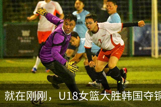 就在刚刚，U18女篮大胜韩国夺铜！遭遇队史最差战绩陈楠难逃其责，中日对决惜败成关键