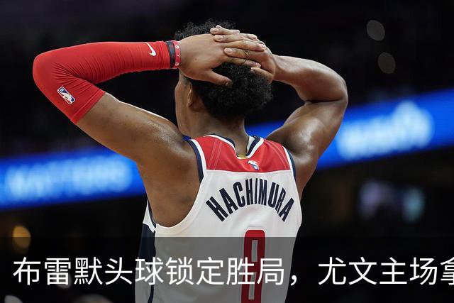 布雷默头球锁定胜局，尤文主场拿下亚特兰大