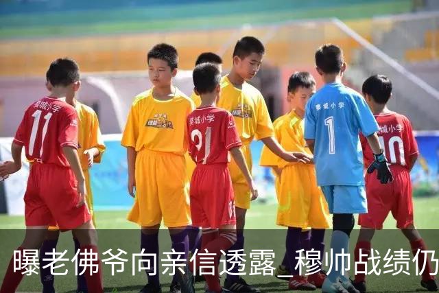 曝老佛爷向亲信透露 穆帅战绩仍无改善将考虑请德尚