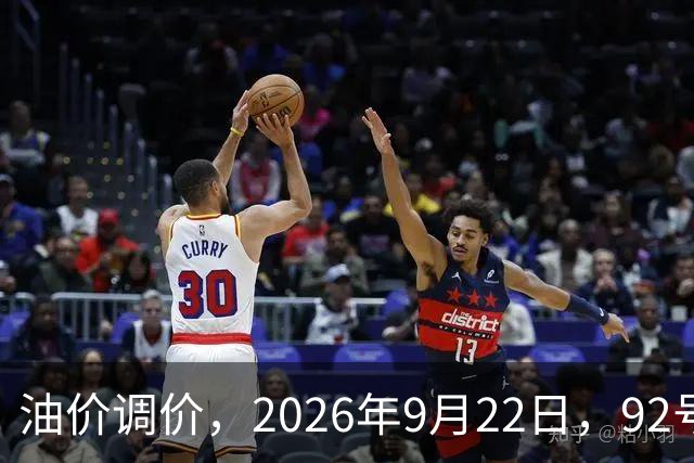 油价调价，2026年9月22日，92号、95号、98号汽油价格一览！