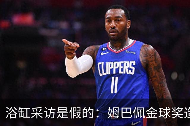 浴缸采访是假的：姆巴佩金球奖造势被AI伪造推了一把