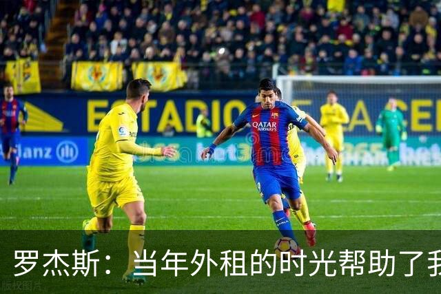 罗杰斯：当年外租的时光帮助了我，我积累了成功与失败的经验