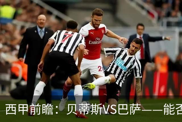 西甲前瞻：贝蒂斯VS巴萨——能否为巴萨带来赛季首败？