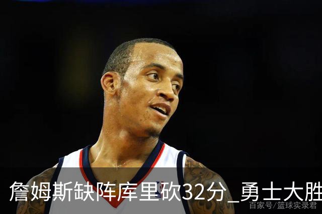 詹姆斯缺阵库里砍32分 勇士大胜终结湖人3连胜