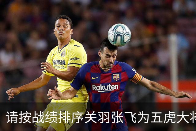请按战绩排序关羽张飞为五虎大将，武功最弱的是马超还是赵云？