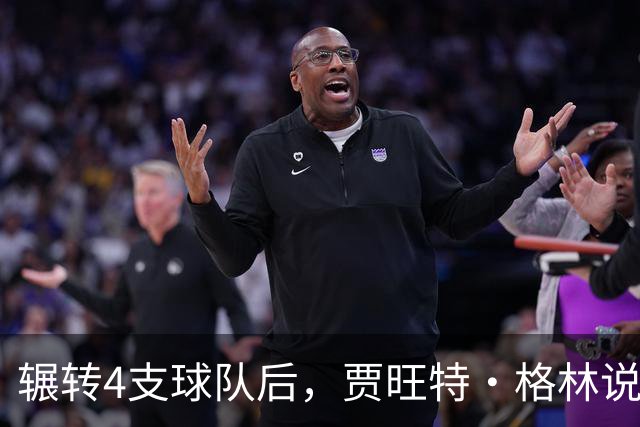 辗转4支球队后，贾旺特·格林说在活塞终于有人听他说话