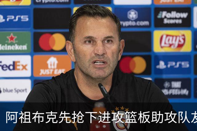 阿祖布克先抢下进攻篮板助攻队友，随后直接将球传出界