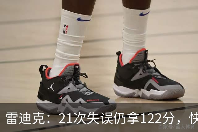 雷迪克：21次失误仍拿122分，快船夹击没那么强