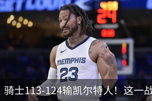 骑士113-124输凯尔特人！这一战看到4个事实：3年9700万留下哈登是对的