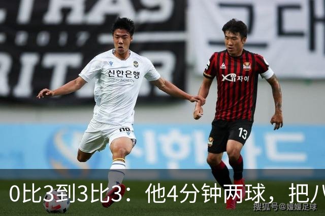 0比3到3比3：他4分钟两球，把八场不败从悬崖边拽回来
