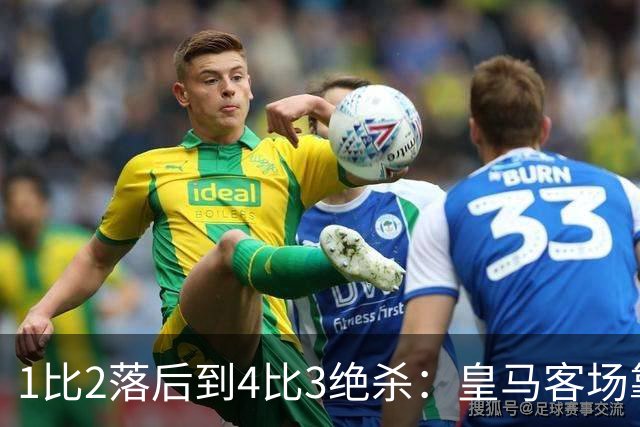 1比2落后到4比3绝杀：皇马客场靠补时进球拿下罗马