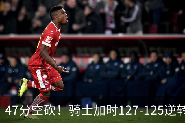 47分空砍！骑士加时127-125逆转森林狼，爱德华兹输在最基础的两个回合