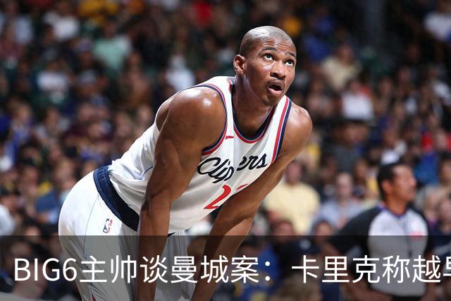 BIG6主帅谈曼城案：卡里克称越早解决越好，多人强调耐心等待