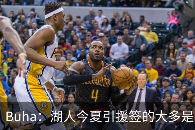 Buha：湖人今夏引援签的大多是溢价合同 若发挥不佳将成负资产