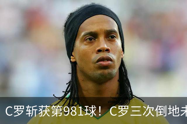 C罗斩获第981球！C罗三次倒地未获哨 马宁不吹C罗倒地引两极评价
