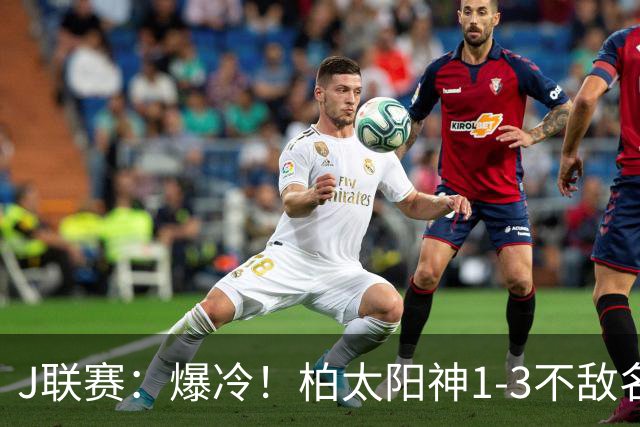 J联赛：爆冷！柏太阳神1-3不敌名古屋鲸！