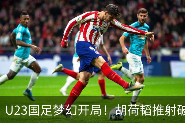 U23国足梦幻开局！胡荷韬推射破门，蒯纪闻助攻，2战乌兹均破门